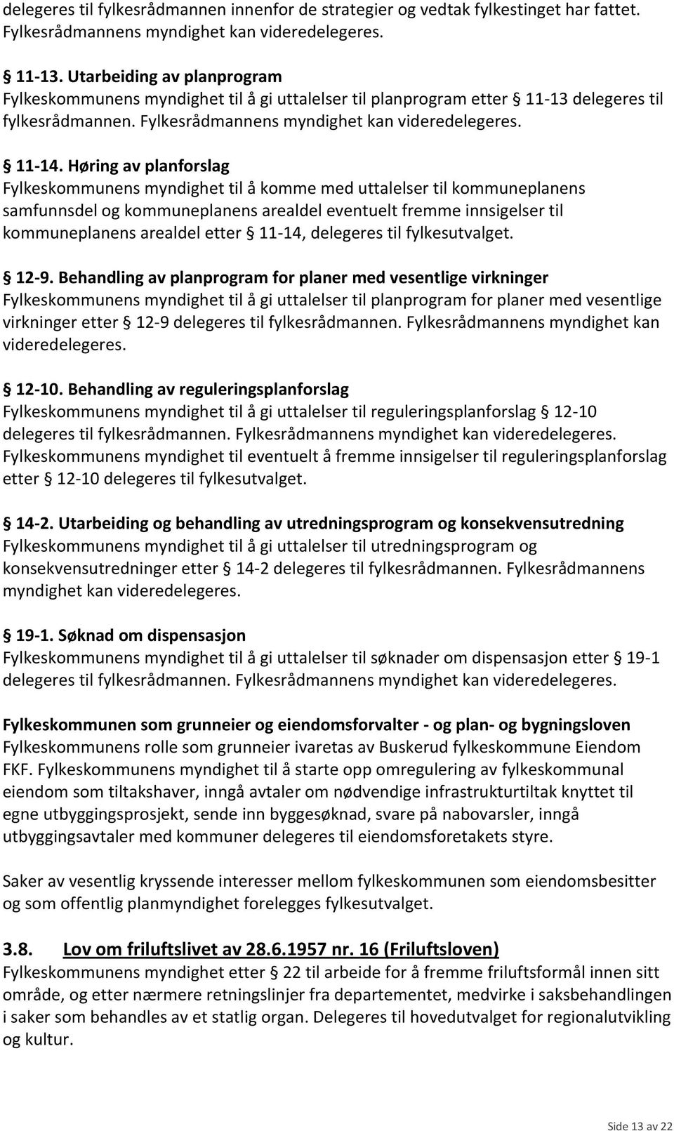 Høring av planforslag Fylkeskommunens myndighet til å komme med uttalelser til kommuneplanens samfunnsdel og kommuneplanens arealdel eventuelt fremme innsigelser til kommuneplanens arealdel etter