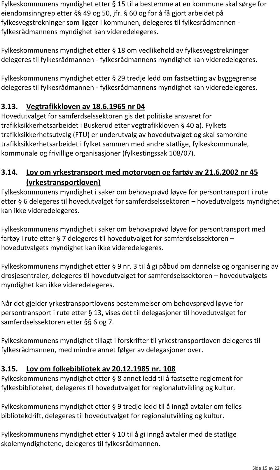 fylkesvegstrekninger delegeres til fylkesrådmannen - fylkesrådmannens myndighet kan Fylkeskommunens myndighet etter 29 tredje ledd om fastsetting av byggegrense delegeres til fylkesrådmannen -