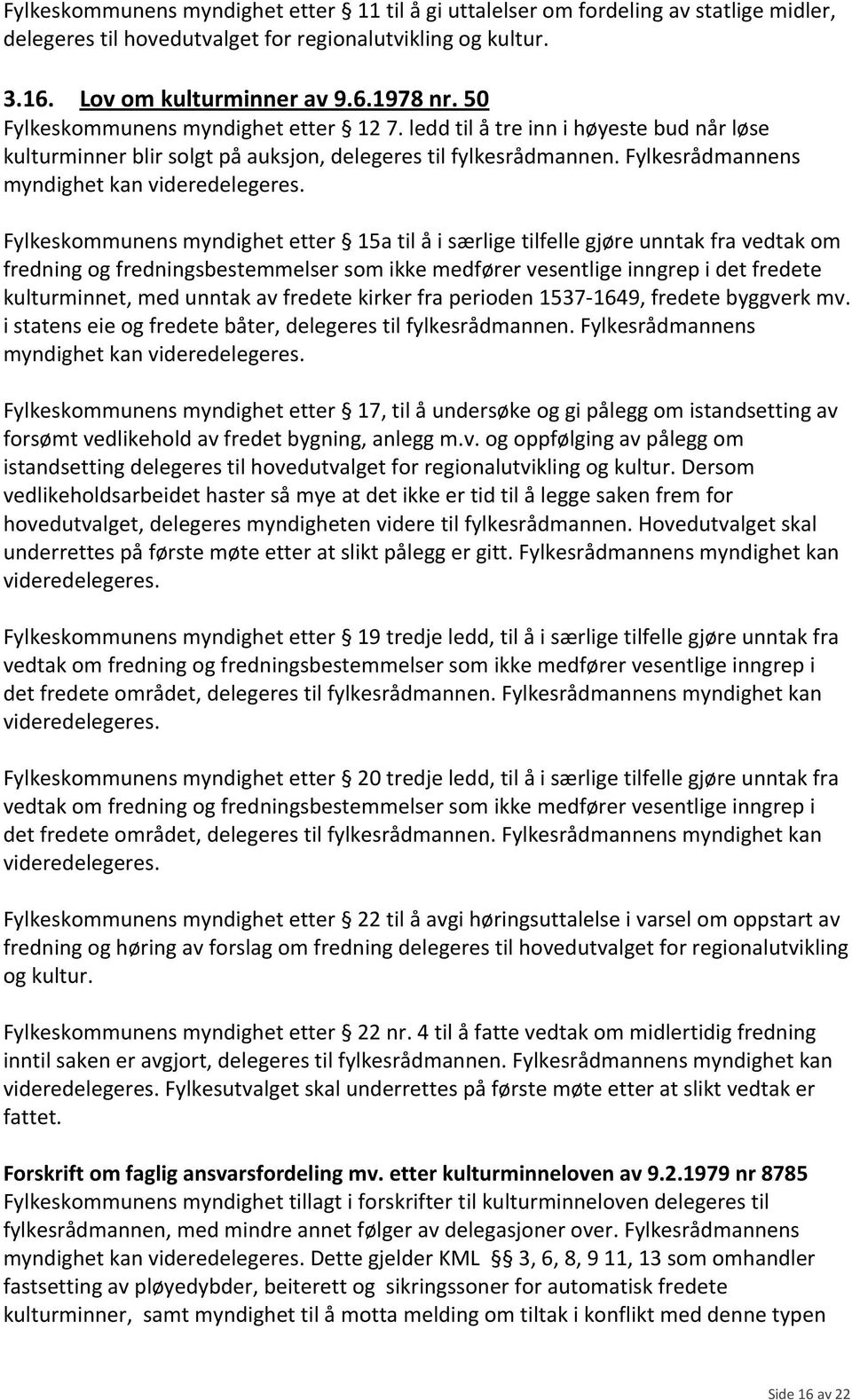 Fylkesrådmannens myndighet kan Fylkeskommunens myndighet etter 15a til å i særlige tilfelle gjøre unntak fra vedtak om fredning og fredningsbestemmelser som ikke medfører vesentlige inngrep i det