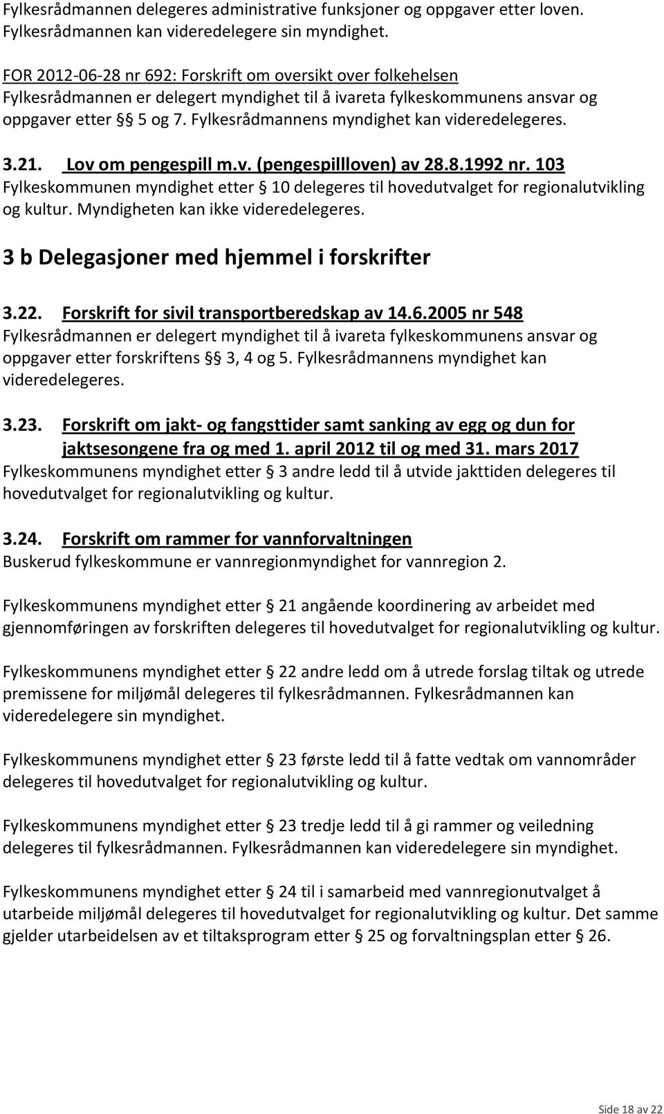 Lov om pengespill m.v. (pengespillloven) av 28.8.1992 nr. 103 Fylkeskommunen myndighet etter 10 delegeres til hovedutvalget for regionalutvikling og kultur.