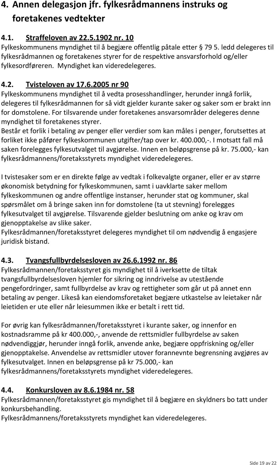 2005 nr 90 Fylkeskommunens myndighet til å vedta prosesshandlinger, herunder inngå forlik, delegeres til fylkesrådmannen for så vidt gjelder kurante saker og saker som er brakt inn for domstolene.