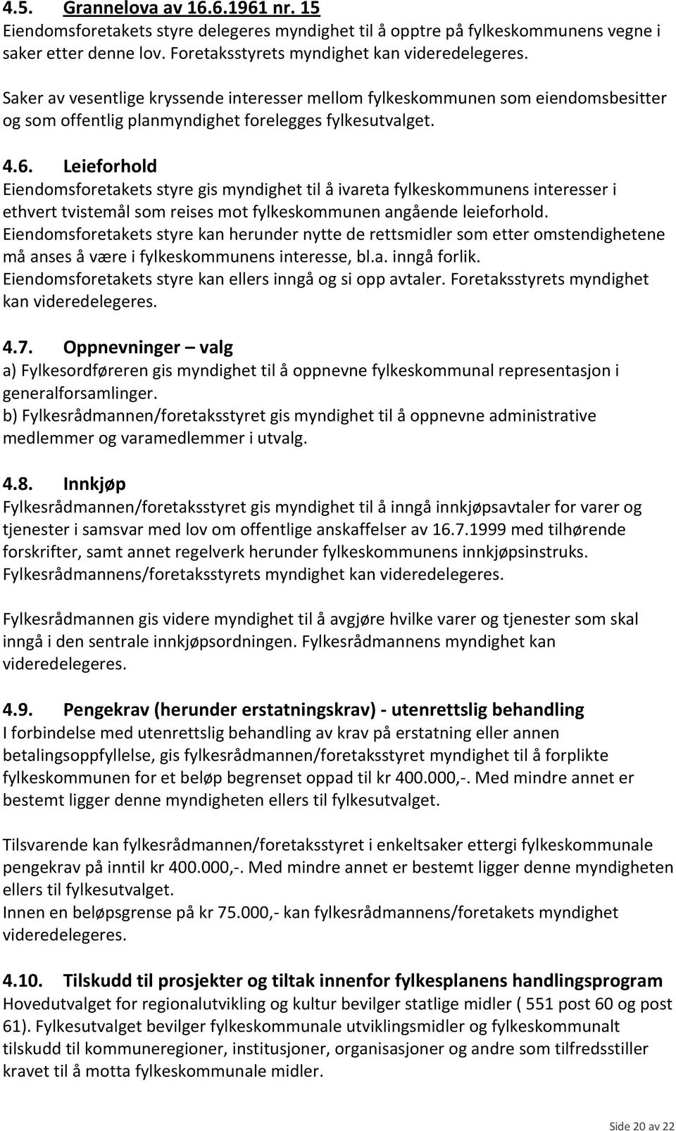 Leieforhold Eiendomsforetakets styre gis myndighet til å ivareta fylkeskommunens interesser i ethvert tvistemål som reises mot fylkeskommunen angående leieforhold.