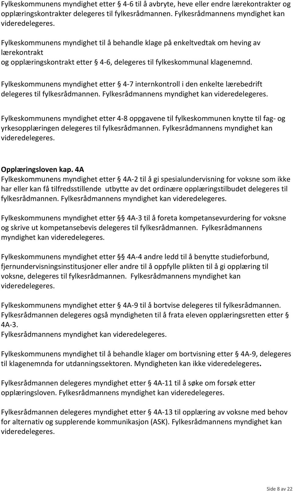 Fylkeskommunens myndighet etter 4-7 internkontroll i den enkelte lærebedrift delegeres til fylkesrådmannen.