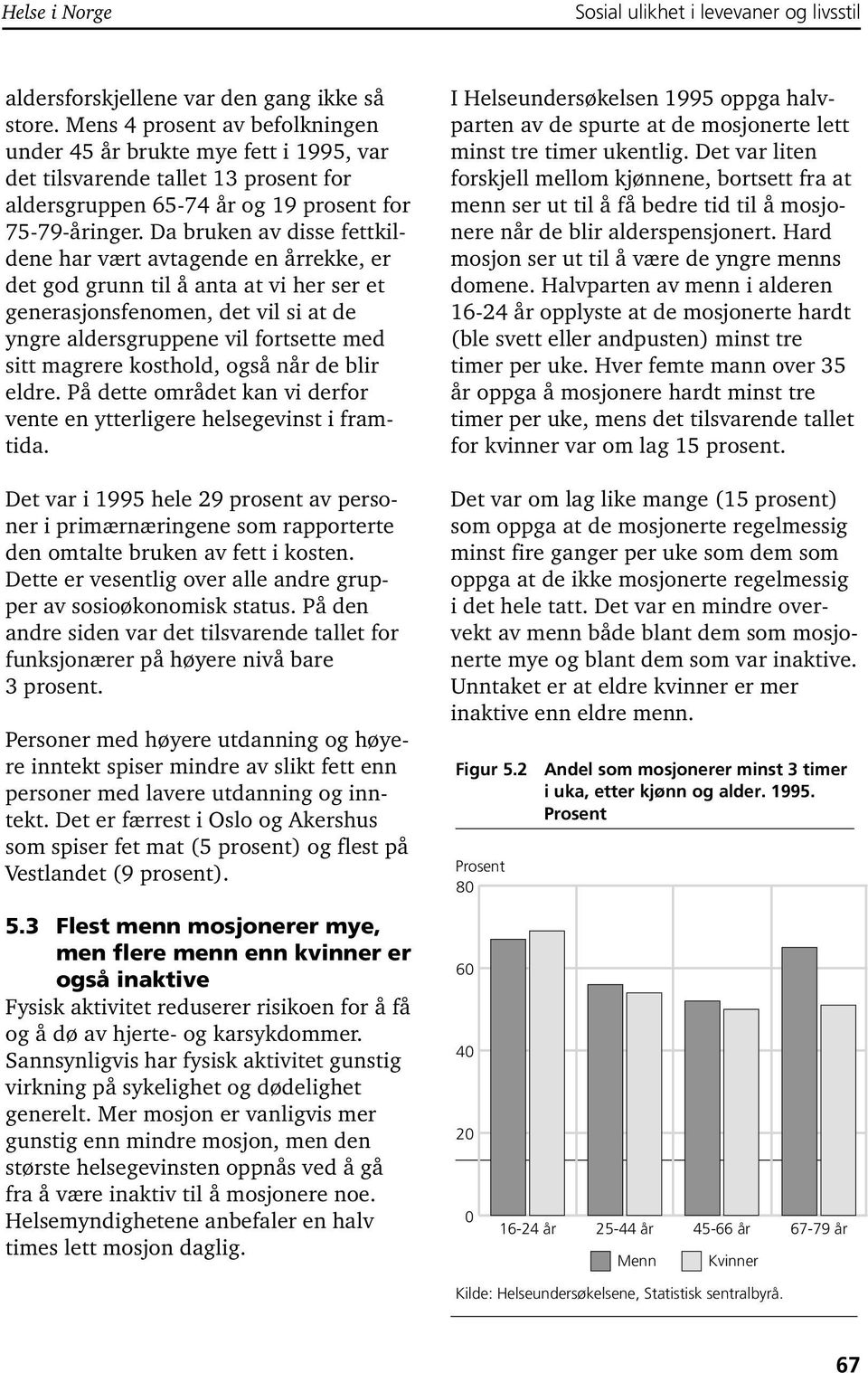 Da bruken av disse fettkildene har vært avtagende en årrekke, er det god grunn til å anta at vi her ser et generasjonsfenomen, det vil si at de yngre aldersgruppene vil fortsette med sitt magrere