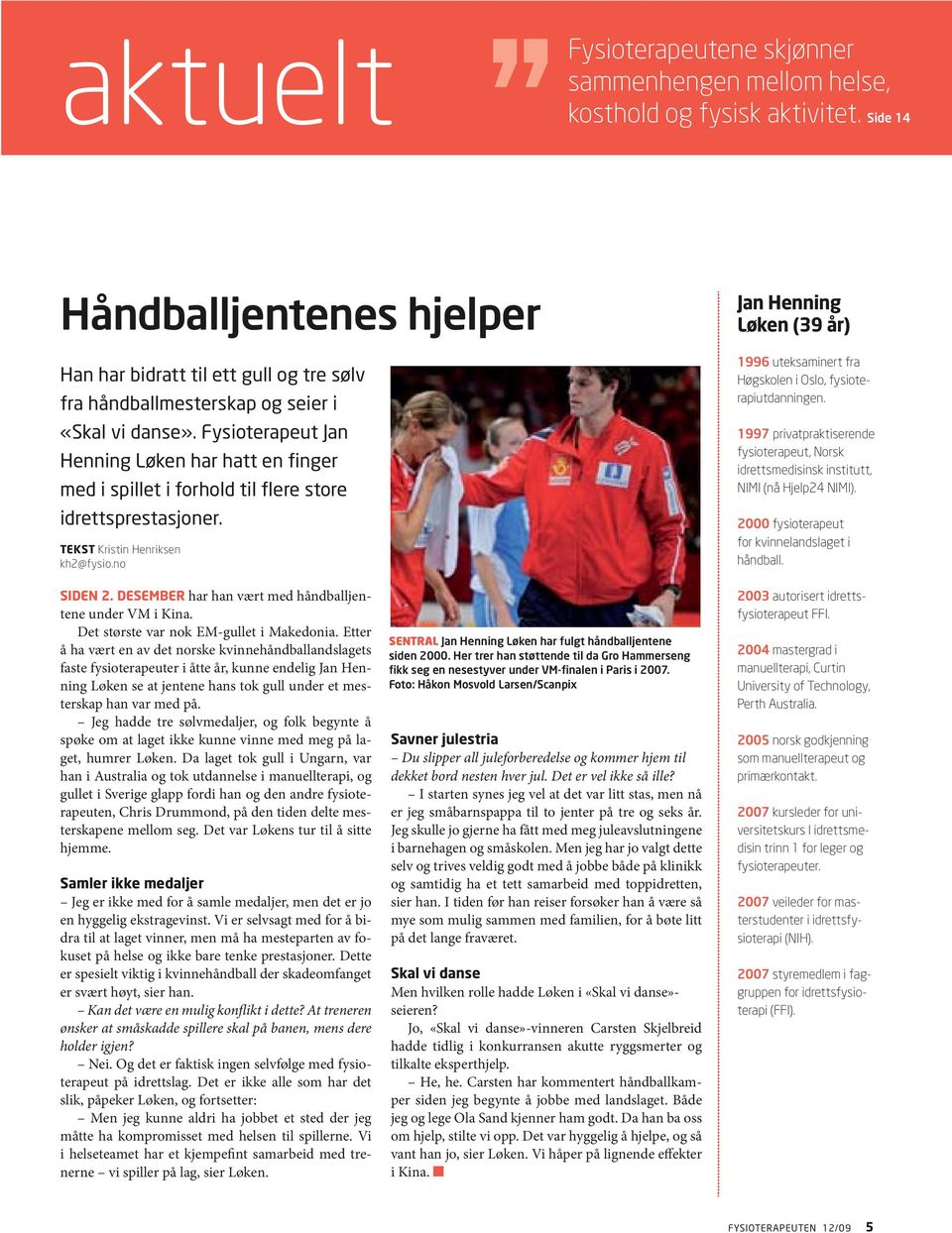 Fysioterapeut Jan Henning Løken har hatt en finger med i spillet i forhold til flere store idrettsprestasjoner. TEKST Kristin Henriksen kh2@fysio.