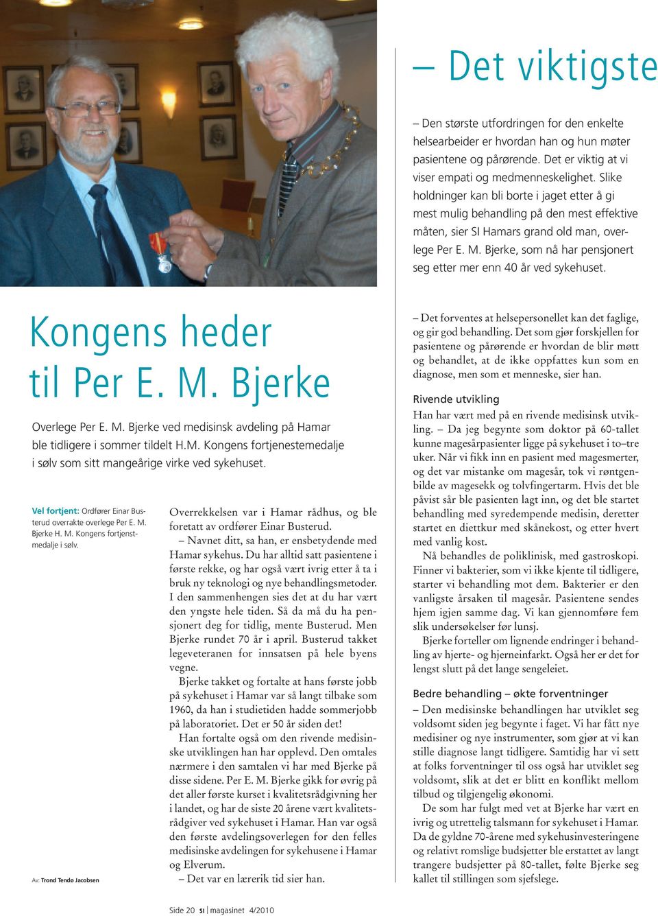 Bjerke, som nå har pensjonert seg etter mer enn 40 år ved sykehuset. Kongens heder til Per E. M. Bjerke Overlege Per E. M. Bjerke ved medisinsk avdeling på Hamar ble tidligere i sommer tildelt H.M. Kongens fortjenestemedalje i sølv som sitt mangeårige virke ved sykehuset.