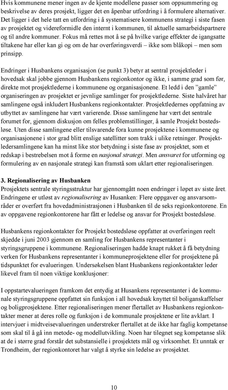 kommuner. Fokus må rettes mot å se på hvilke varige effekter de igangsatte tiltakene har eller kan gi og om de har overføringsverdi ikke som blåkopi men som prinsipp.