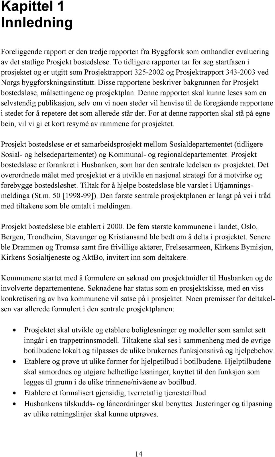 Disse rapportene beskriver bakgrunnen for Prosjekt bostedsløse, målsettingene og prosjektplan.