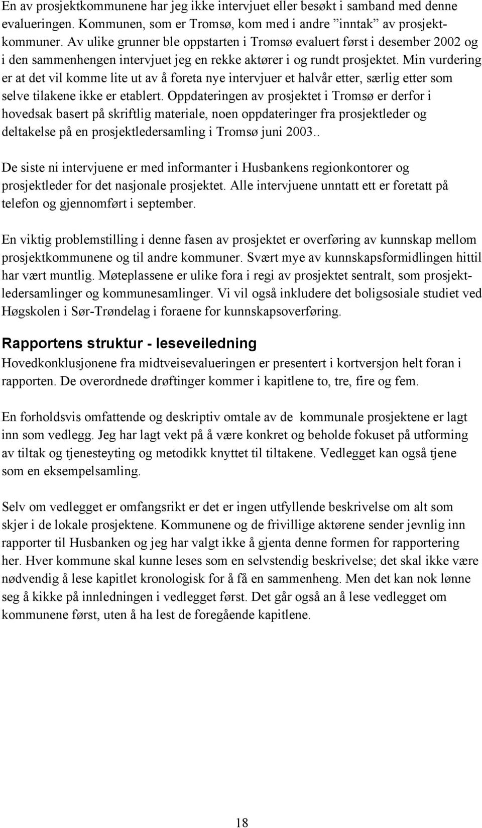 Min vurdering er at det vil komme lite ut av å foreta nye intervjuer et halvår etter, særlig etter som selve tilakene ikke er etablert.