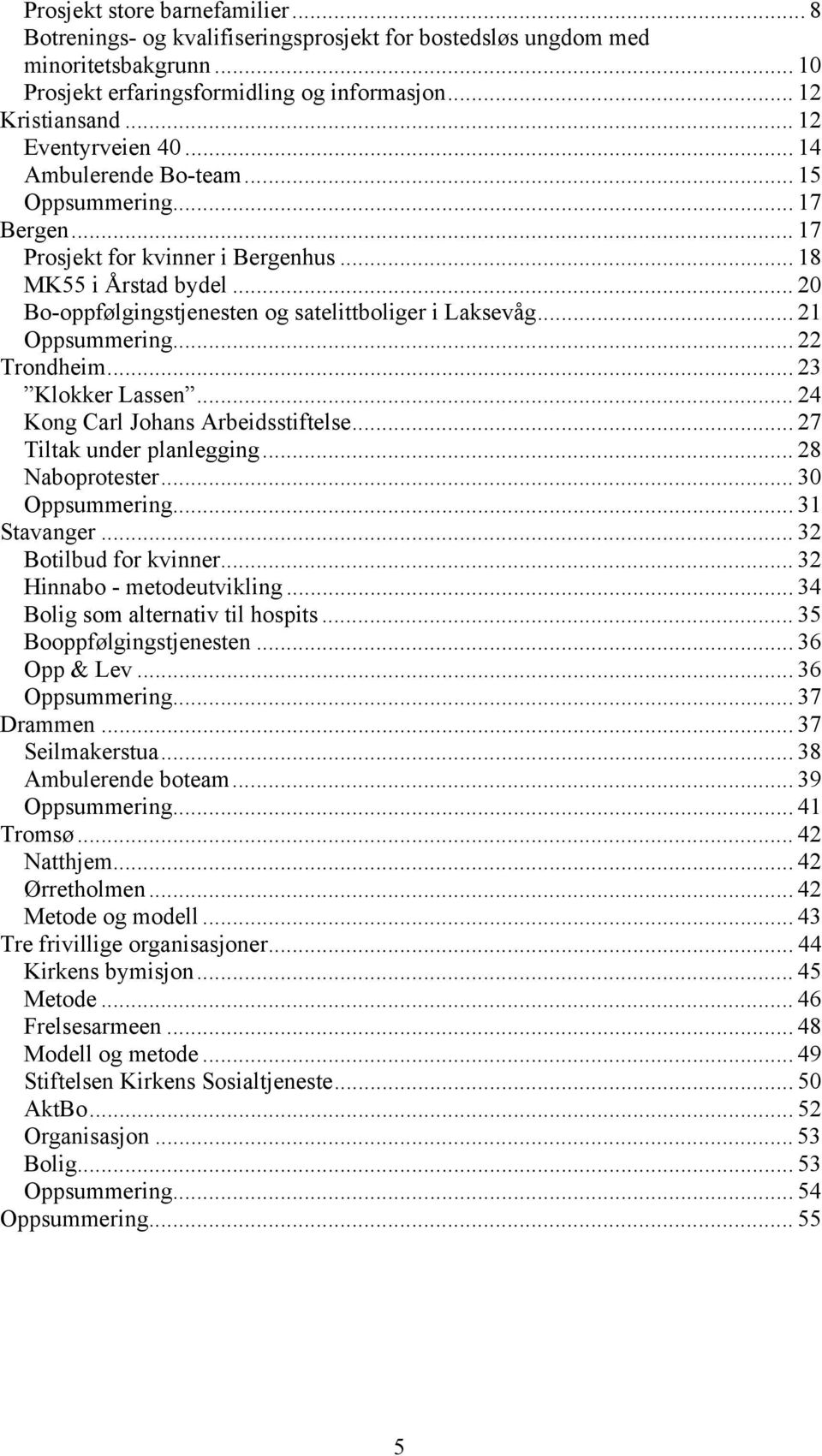 .. 20 Bo-oppfølgingstjenesten og satelittboliger i Laksevåg... 21 Oppsummering... 22 Trondheim... 23 Klokker Lassen... 24 Kong Carl Johans Arbeidsstiftelse... 27 Tiltak under planlegging.