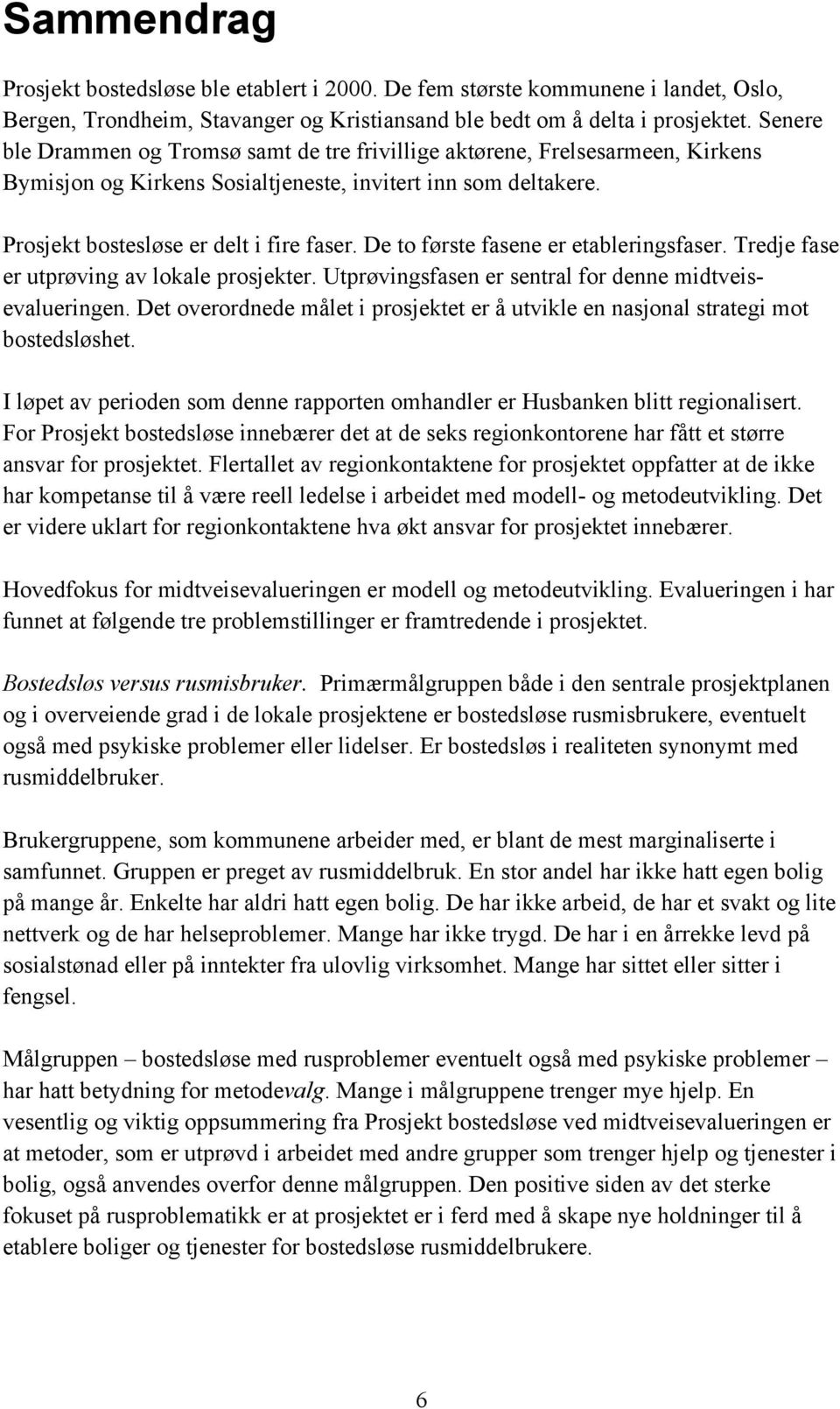 De to første fasene er etableringsfaser. Tredje fase er utprøving av lokale prosjekter. Utprøvingsfasen er sentral for denne midtveisevalueringen.