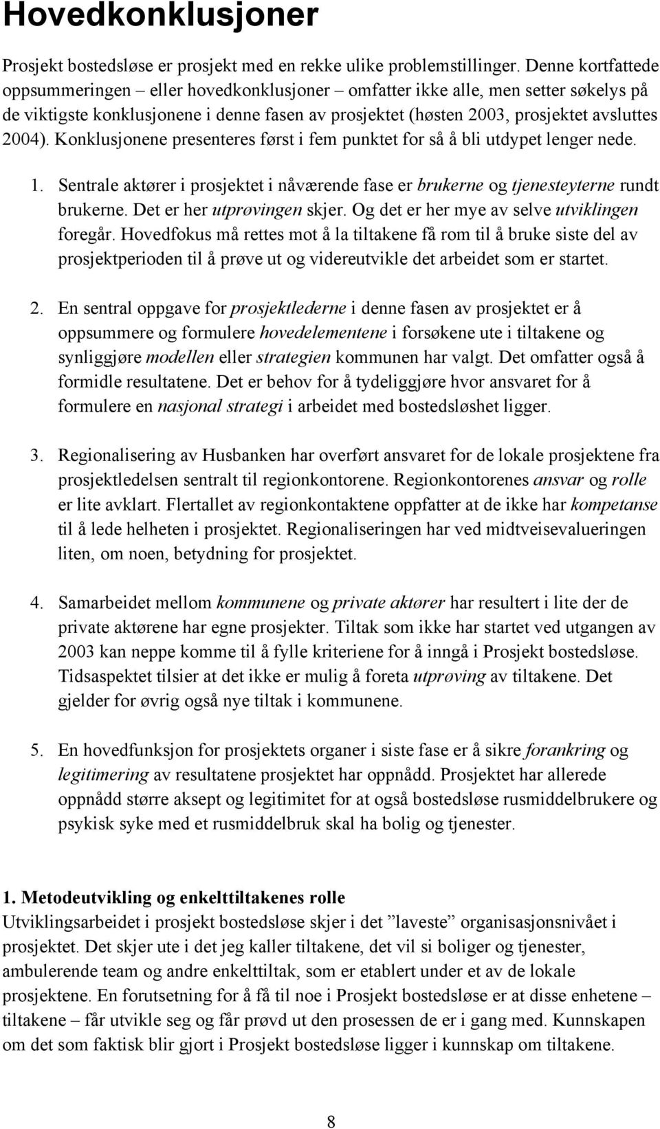 Konklusjonene presenteres først i fem punktet for så å bli utdypet lenger nede. 1. Sentrale aktører i prosjektet i nåværende fase er brukerne og tjenesteyterne rundt brukerne.