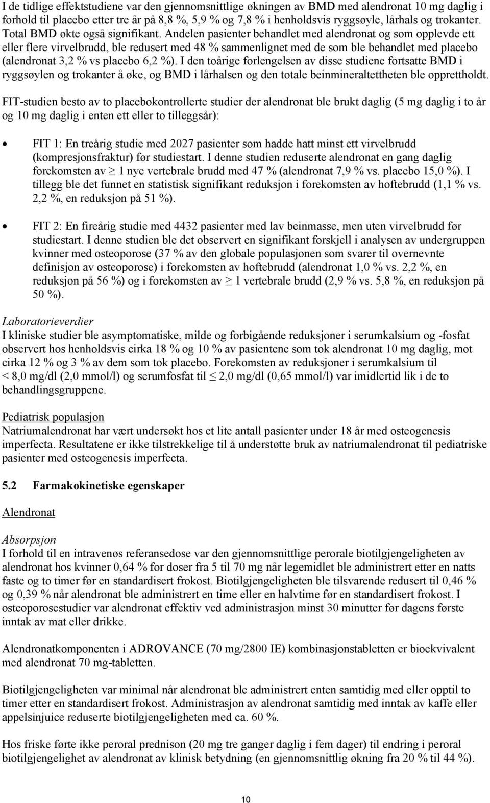 Andelen pasienter behandlet med alendronat og som opplevde ett eller flere virvelbrudd, ble redusert med 48 % sammenlignet med de som ble behandlet med placebo (alendronat 3,2 % vs placebo 6,2 %).