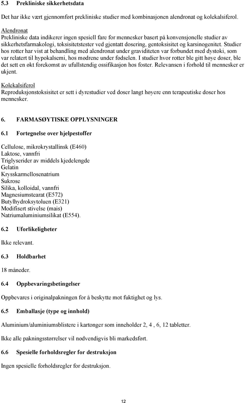 karsinogenitet. Studier hos rotter har vist at behandling med alendronat under graviditeten var forbundet med dystoki, som var relatert til hypokalsemi, hos mødrene under fødselen.