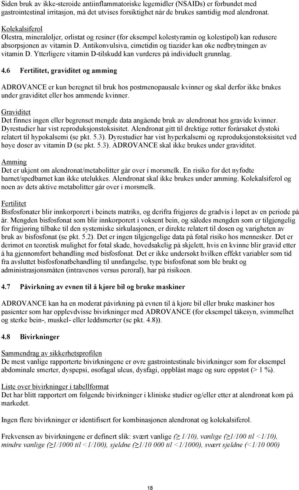 Antikonvulsiva, cimetidin og tiazider kan øke nedbrytningen av vitamin D. Ytterligere vitamin D-tilskudd kan vurderes på individuelt grunnlag. 4.