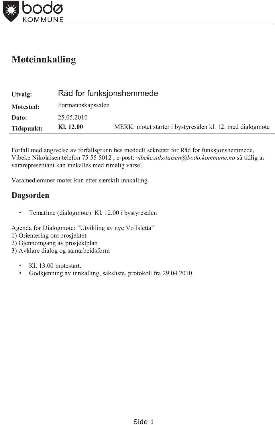 med dialogmøte Forfall med angivelse av forfallsgrunn bes meddelt sekretær for Råd for funksjonshemmede, Vibeke Nikolaisen telefon 75 55 5012, e-post: vibeke.nikolaisen@bodo.kommune.