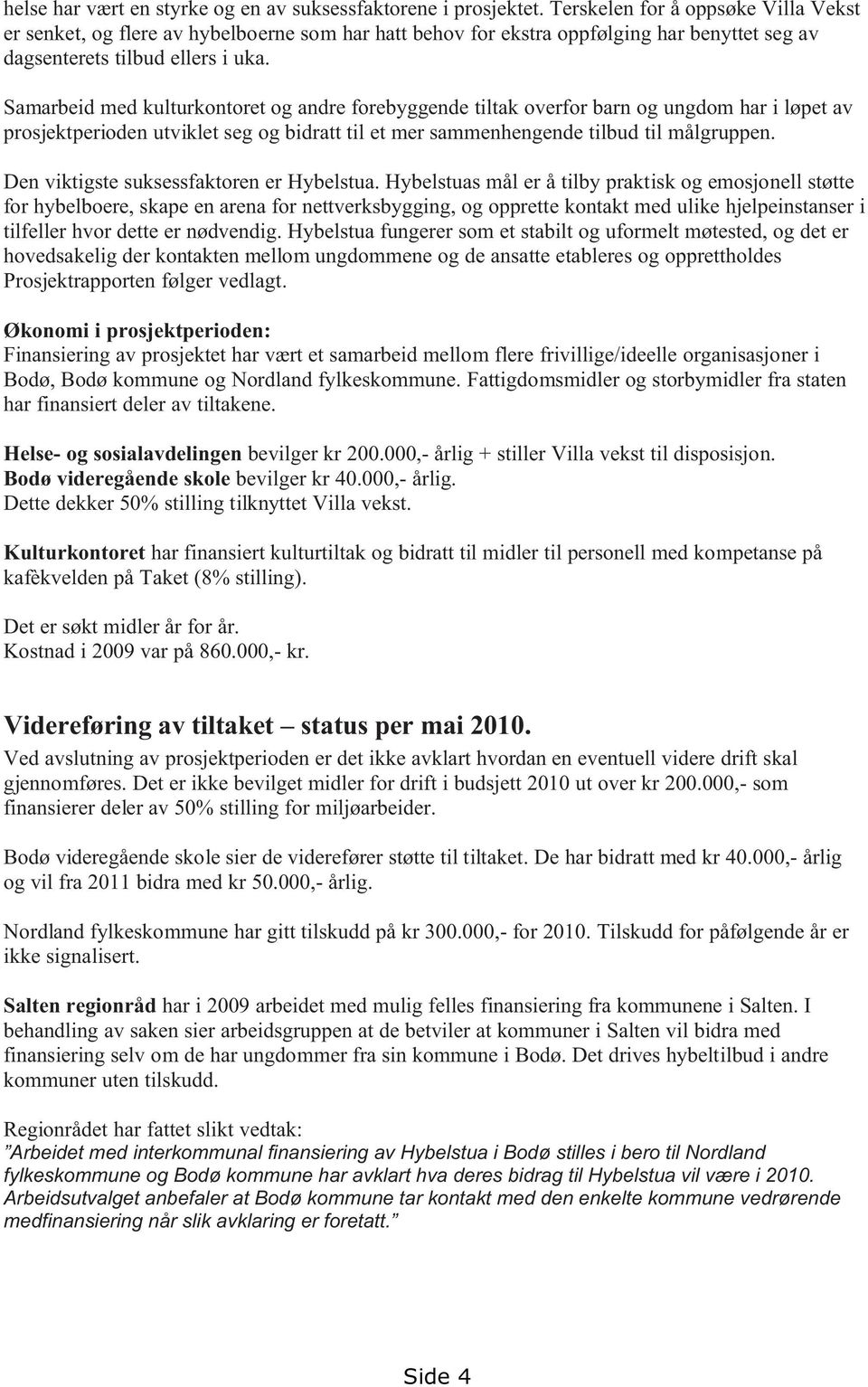 Samarbeid med kulturkontoret og andre forebyggende tiltak overfor barn og ungdom har i løpet av prosjektperioden utviklet seg og bidratt til et mer sammenhengende tilbud til målgruppen.