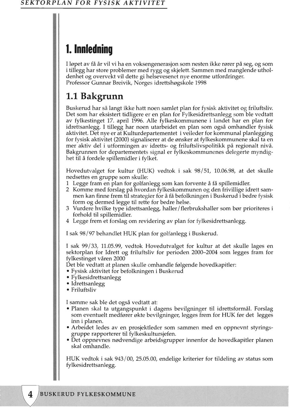 1 Bakgrunn Buskerud har så langt ikke hatt noen samlet plan for fysisk aktivitet og friluftsliv. Det som har eksistert tidligere er en plan for Fylkesidrettsanlegg som ble vedtatt av fylkestinget 17.