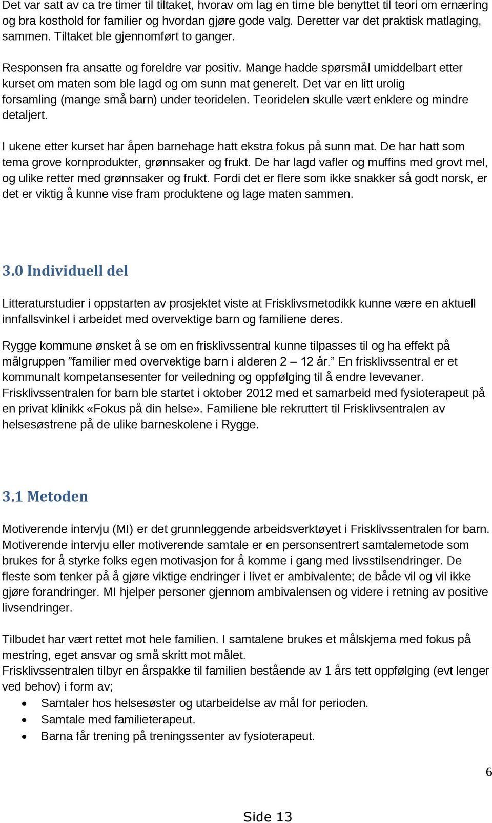 Mange hadde spørsmål umiddelbart etter kurset om maten som ble lagd og om sunn mat generelt. Det var en litt urolig forsamling (mange små barn) under teoridelen.