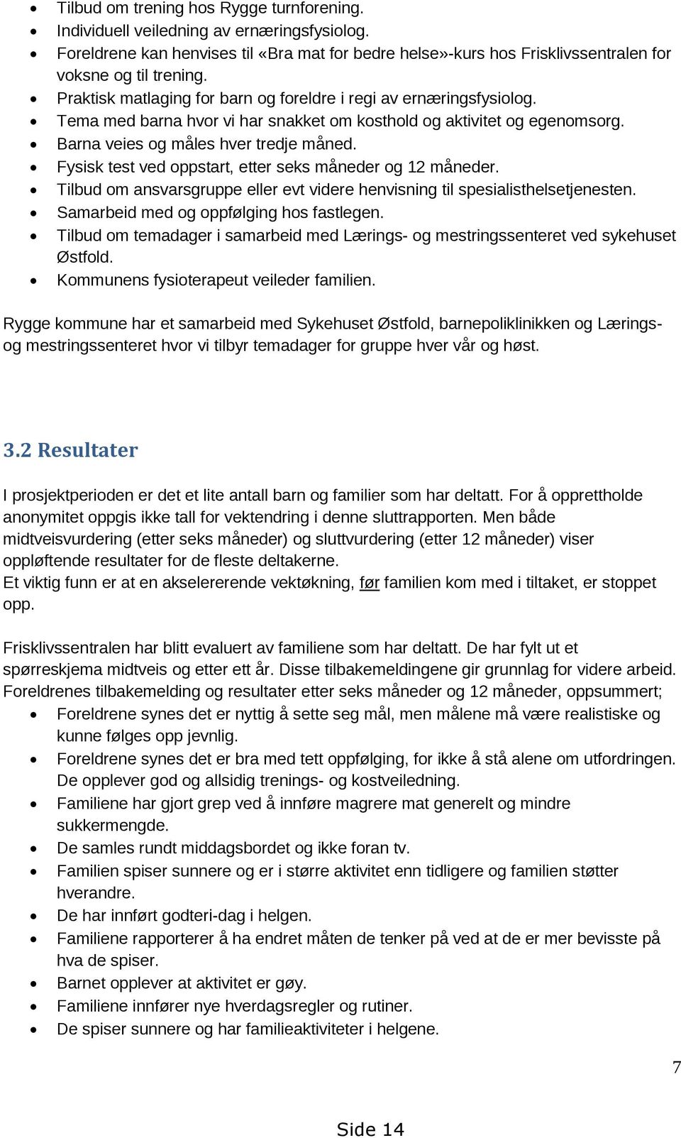 Fysisk test ved oppstart, etter seks måneder og 12 måneder. Tilbud om ansvarsgruppe eller evt videre henvisning til spesialisthelsetjenesten. Samarbeid med og oppfølging hos fastlegen.