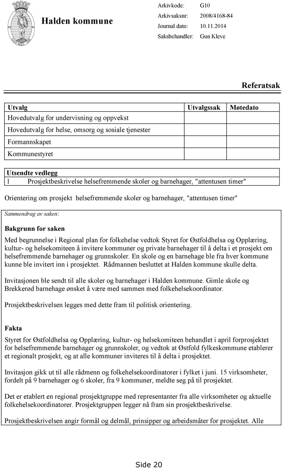 Prosjektbeskrivelse helsefremmende skoler og barnehager, "attentusen timer" Orientering om prosjekt helsefremmende skoler og barnehager, "attentusen timer" Sammendrag av saken: Bakgrunn for saken Med