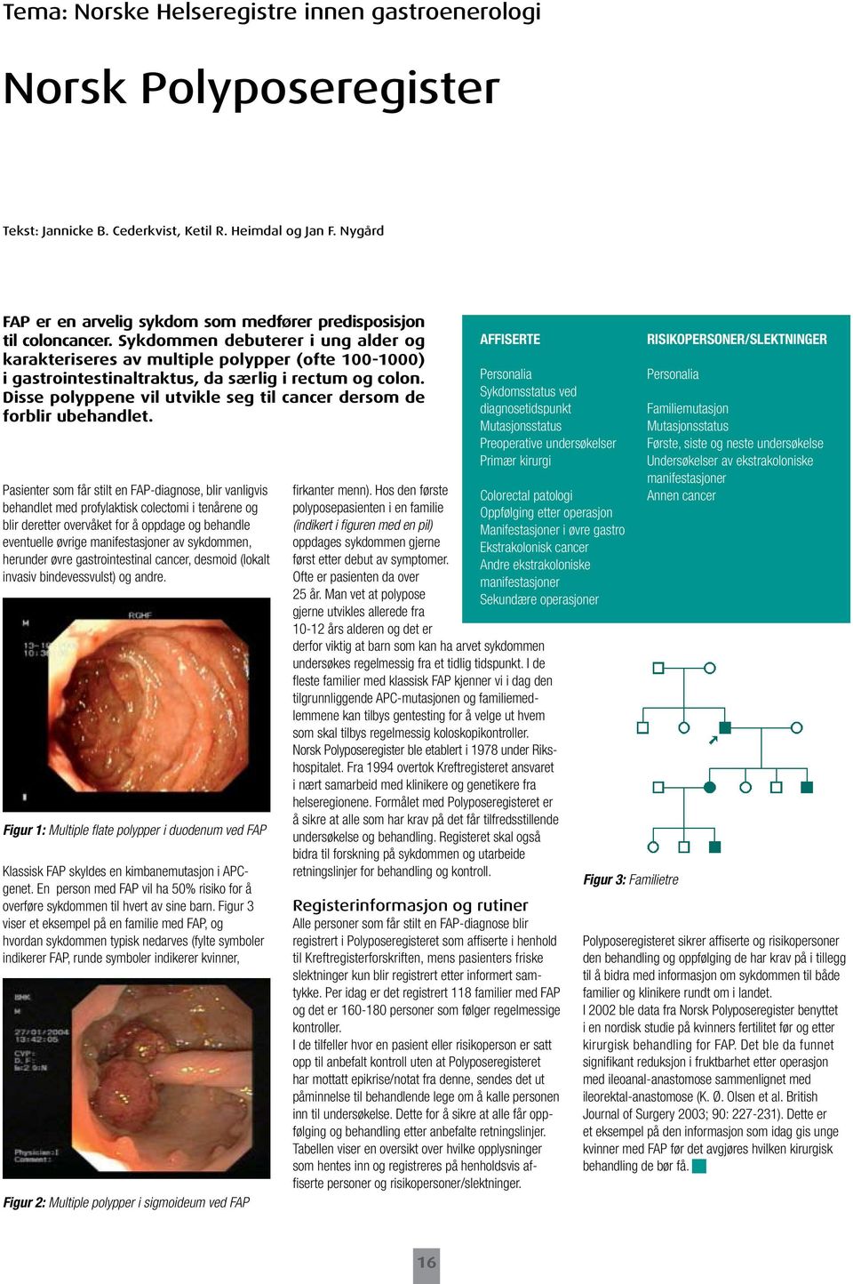 Sykdommen debuterer i ung alder og karakteriseres av multiple polypper (ofte 100-1000) i gastrointestinaltraktus, da særlig i rectum og colon.