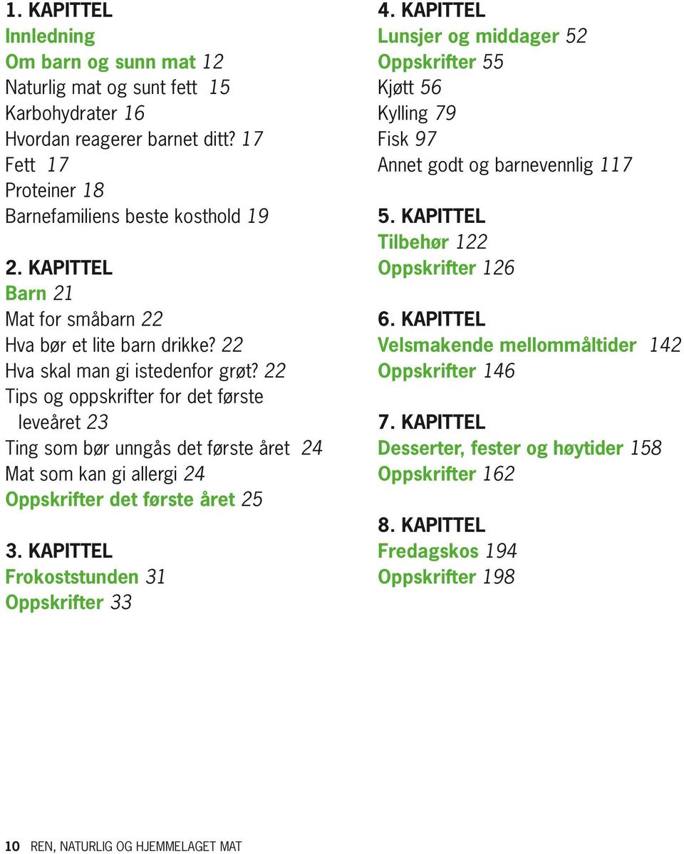 22 Tips og oppskrifter for det første leveåret 23 Ting som bør unngås det første året 24 Mat som kan gi allergi 24 Oppskrifter det første året 25 3.