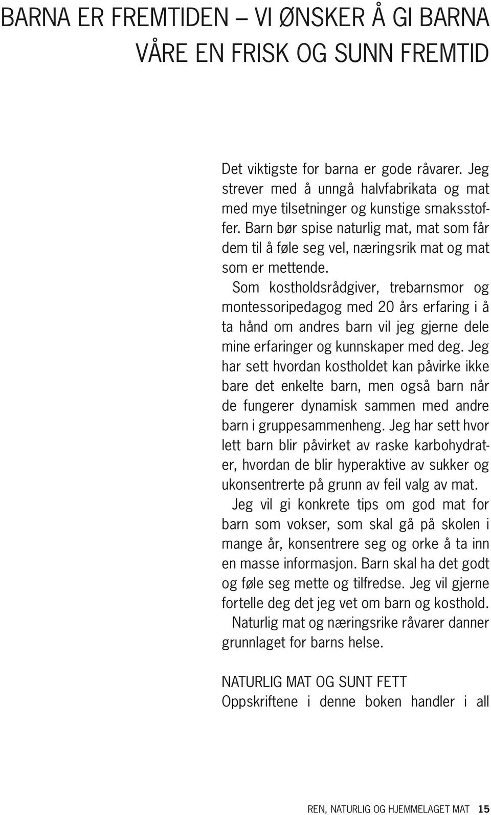 Som kostholdsrådgiver, trebarnsmor og montessoripedagog med 20 års erfaring i å ta hånd om andres barn vil jeg gjerne dele mine erfaringer og kunnskaper med deg.