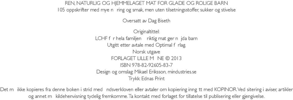 Norsk utgave forlaget LILLE M NE 2013 ISbN 978-82-92605-83-7 design og omslag: Mikael Eriksson, mindustries.