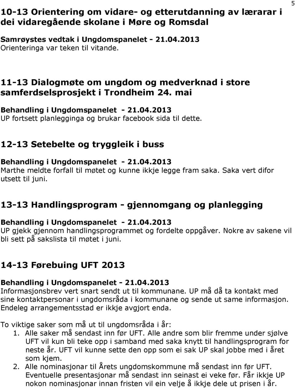 12-13 Setebelte og tryggleik i buss Marthe meldte forfall til møtet og kunne ikkje legge fram saka. Saka vert difor utsett til juni.