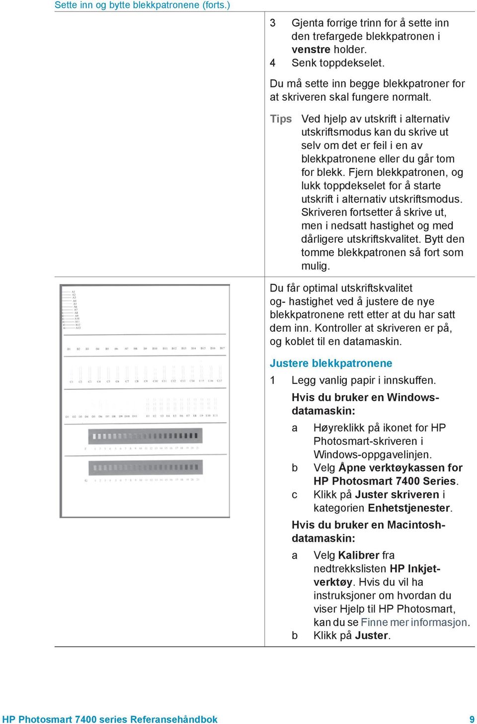 Tips Ved hjelp av utskrift i alternativ utskriftsmodus kan du skrive ut selv om det er feil i en av blekkpatronene eller du går tom for blekk.