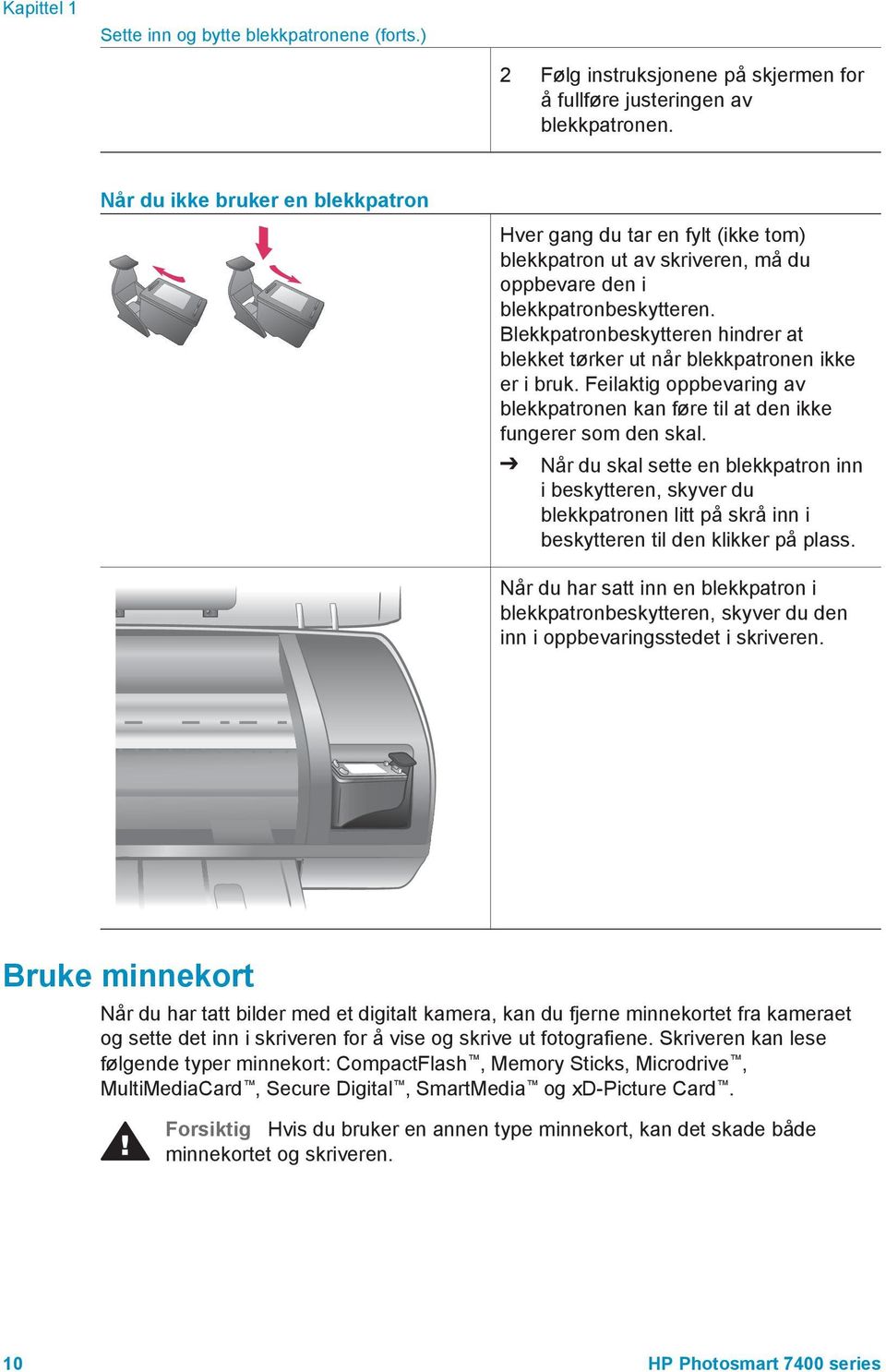 Blekkpatronbeskytteren hindrer at blekket tørker ut når blekkpatronen ikke er i bruk. Feilaktig oppbevaring av blekkpatronen kan føre til at den ikke fungerer som den skal.