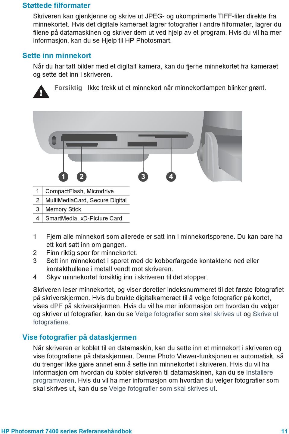 Hvis du vil ha mer informasjon, kan du se Hjelp til HP Photosmart.