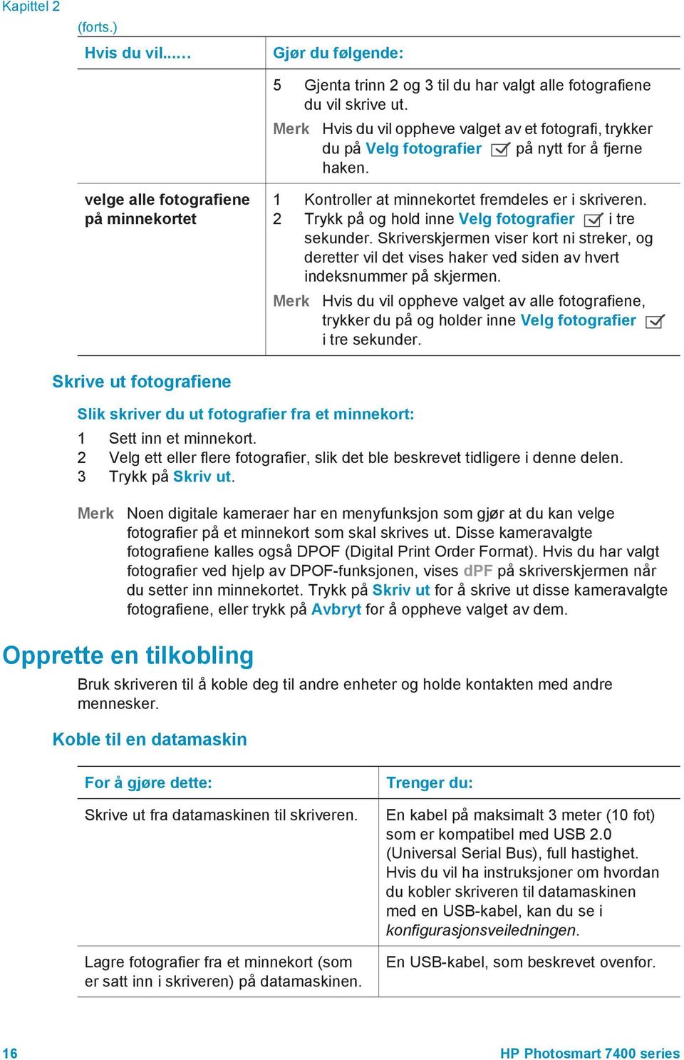 2 Trykk på og hold inne Velg fotografier i tre sekunder. Skriverskjermen viser kort ni streker, og deretter vil det vises haker ved siden av hvert indeksnummer på skjermen.