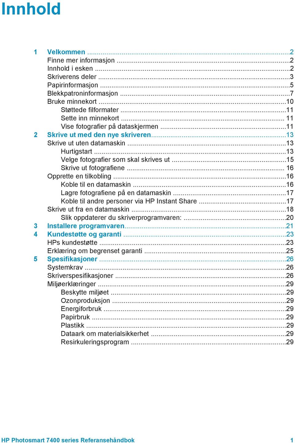 ..15 Skrive ut fotografiene... 16 Opprette en tilkobling...16 Koble til en datamaskin...16 Lagre fotografiene på en datamaskin...17 Koble til andre personer via HP Instant Share.