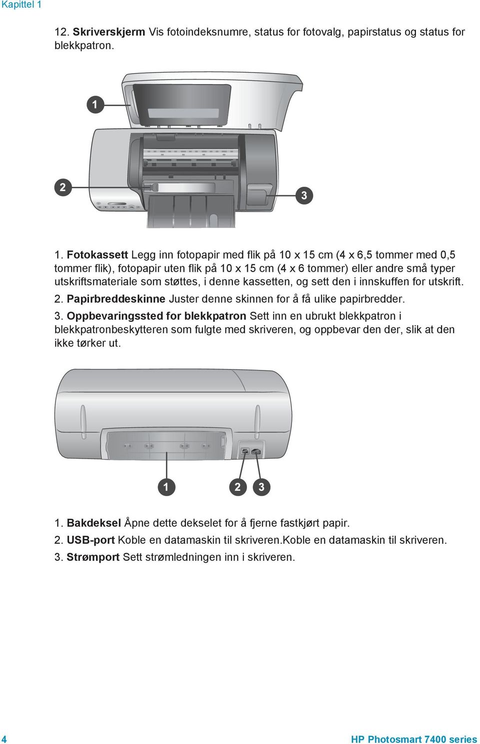 Fotokassett Legg inn fotopapir med flik på 10 x 15 cm (4 x 6,5 tommer med 0,5 tommer flik), fotopapir uten flik på 10 x 15 cm (4 x 6 tommer) eller andre små typer utskriftsmateriale som støttes, i