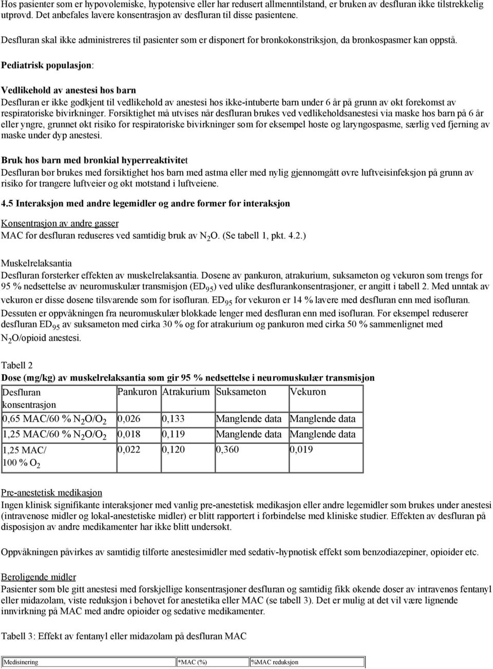 Pediatrisk populasjon: Vedlikehold av anestesi hos barn Desfluran er ikke godkjent til vedlikehold av anestesi hos ikke-intuberte barn under 6 år på grunn av økt forekomst av respiratoriske