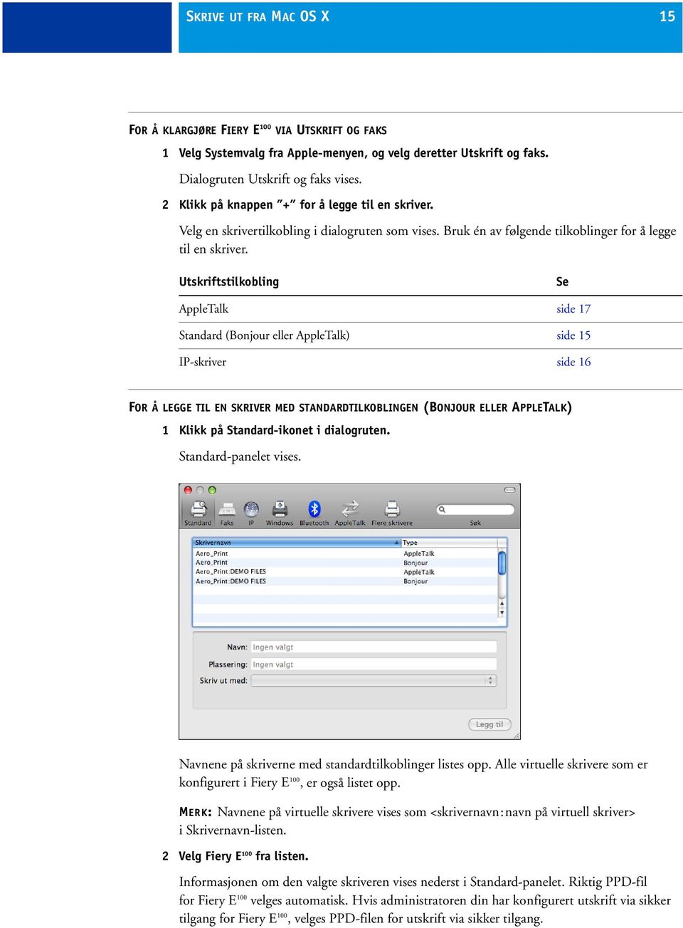 Utskriftstilkobling Se AppleTalk side 17 Standard (Bonjour eller AppleTalk) side 15 IP-skriver side 16 FOR Å LEGGE TIL EN SKRIVER MED STANDARDTILKOBLINGEN (BONJOUR ELLER APPLETALK) 1 Klikk på