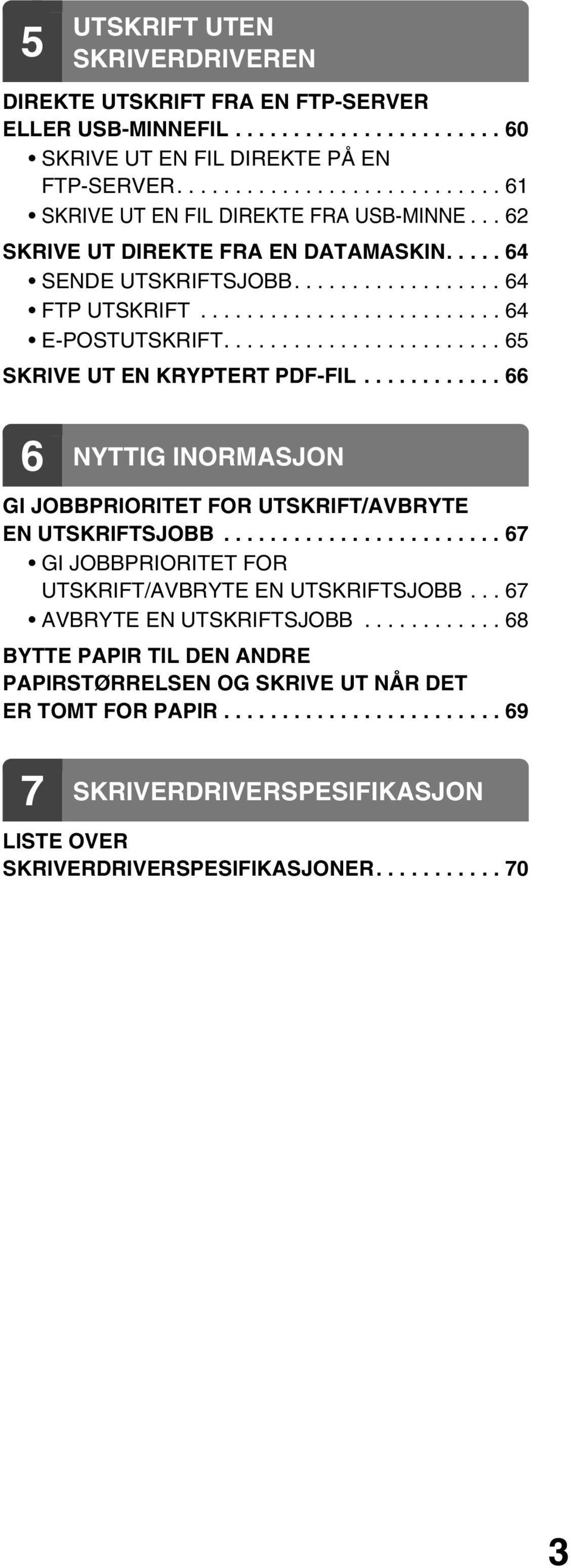 ........... 66 6 NYTTIG INORMASJON GI JOBBPRIORITET FOR UTSKRIFT/AVBRYTE EN UTSKRIFTSJOBB........................ 67 GI JOBBPRIORITET FOR UTSKRIFT/AVBRYTE EN UTSKRIFTSJOBB.