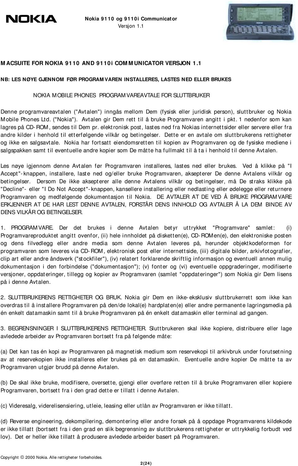 juridisk person), sluttbruker og Nokia Mobile Phones Ltd. ("Nokia"). Avtalen gir Dem rett til å bruke Programvaren angitt i pkt. 1 nedenfor som kan lagres på CD-ROM, sendes til Dem pr.