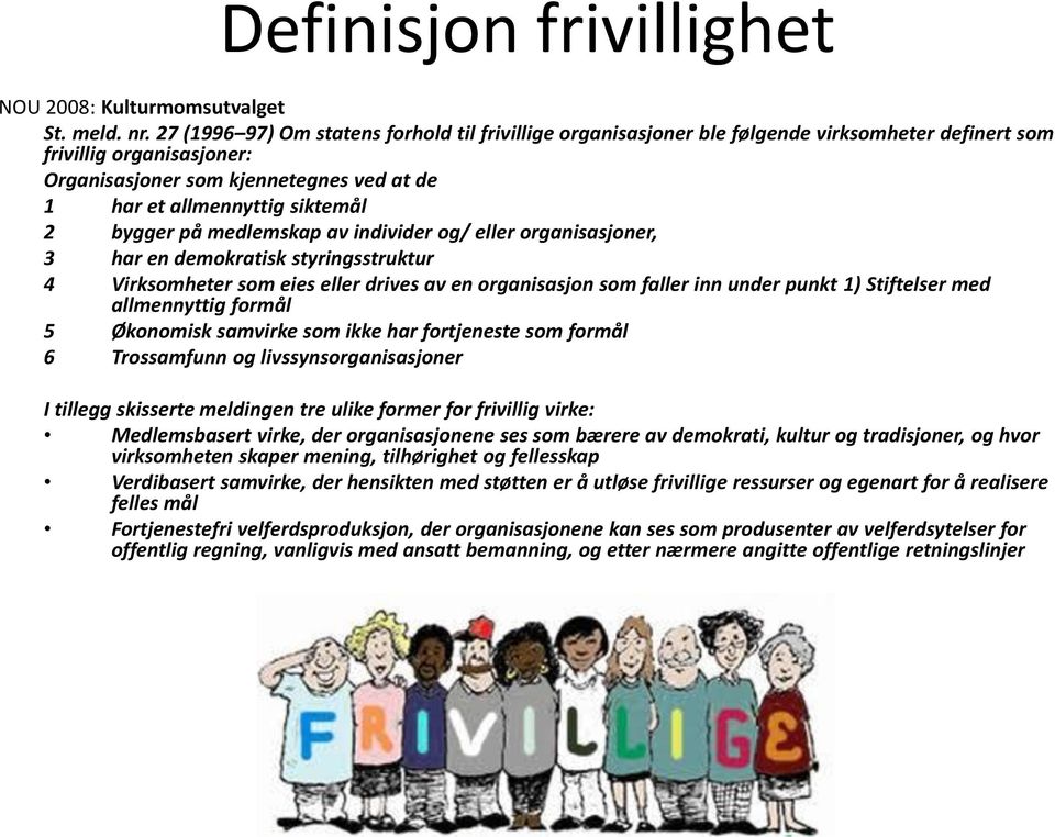 2 bygger på medlemskap av individer og/ eller organisasjoner, 3 har en demokratisk styringsstruktur 4 Virksomheter som eies eller drives av en organisasjon som faller inn under punkt 1) Stiftelser