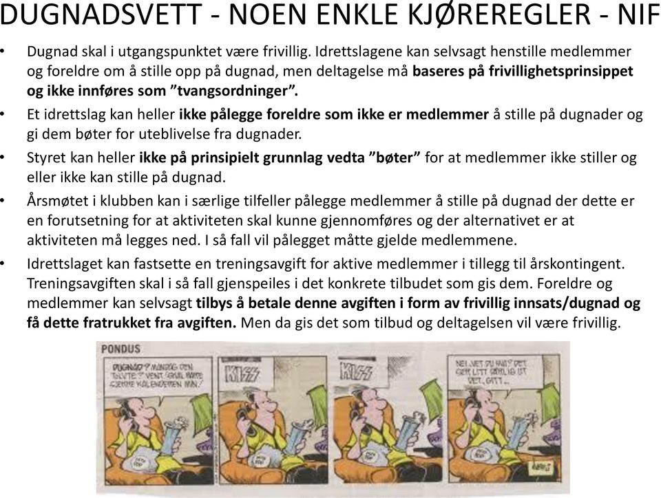 Et idrettslag kan heller ikke pålegge foreldre som ikke er medlemmer å stille på dugnader og gi dem bøter for uteblivelse fra dugnader.