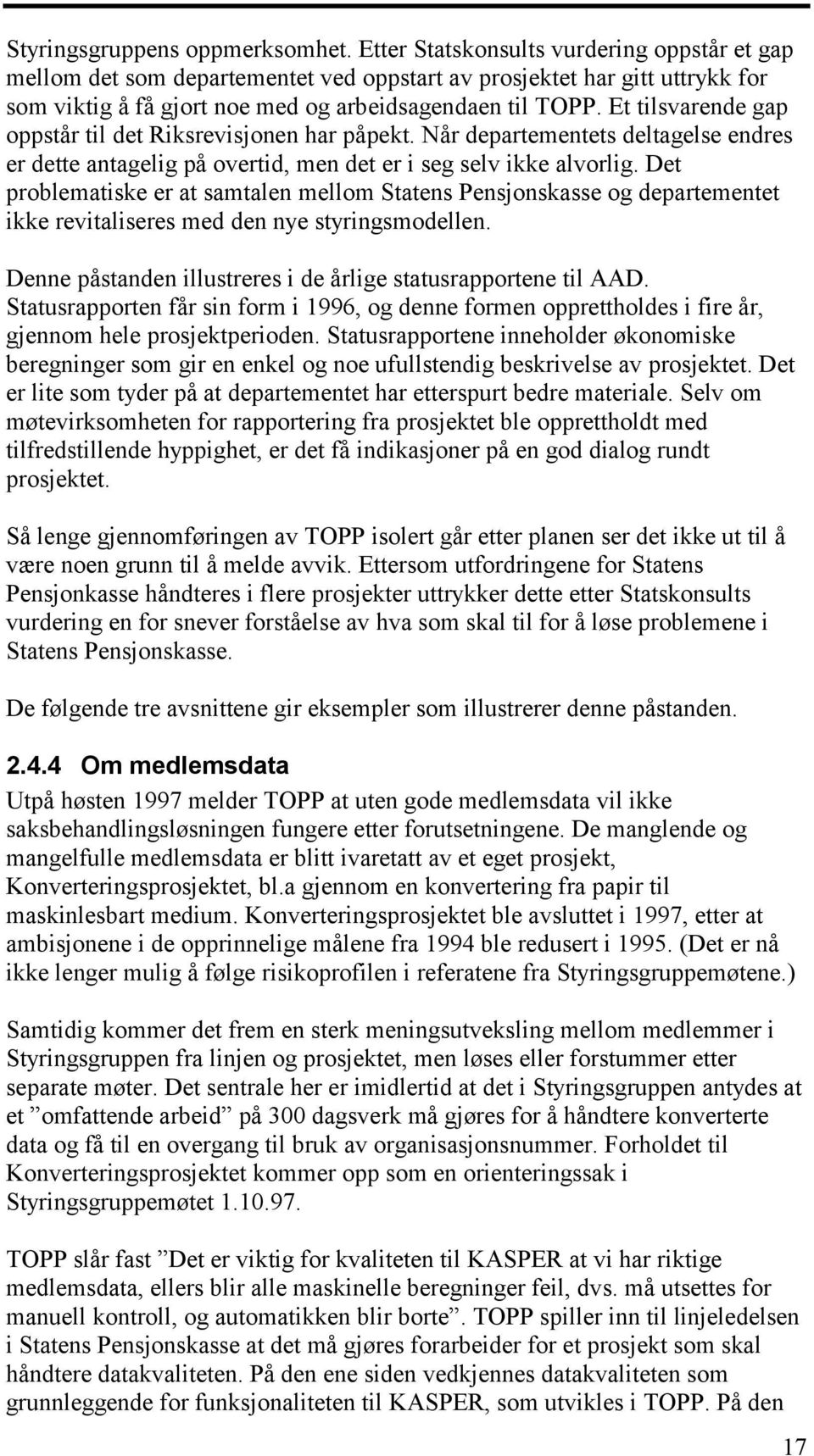 Et tilsvarende gap oppstår til det Riksrevisjonen har påpekt. Når departementets deltagelse endres er dette antagelig på overtid, men det er i seg selv ikke alvorlig.