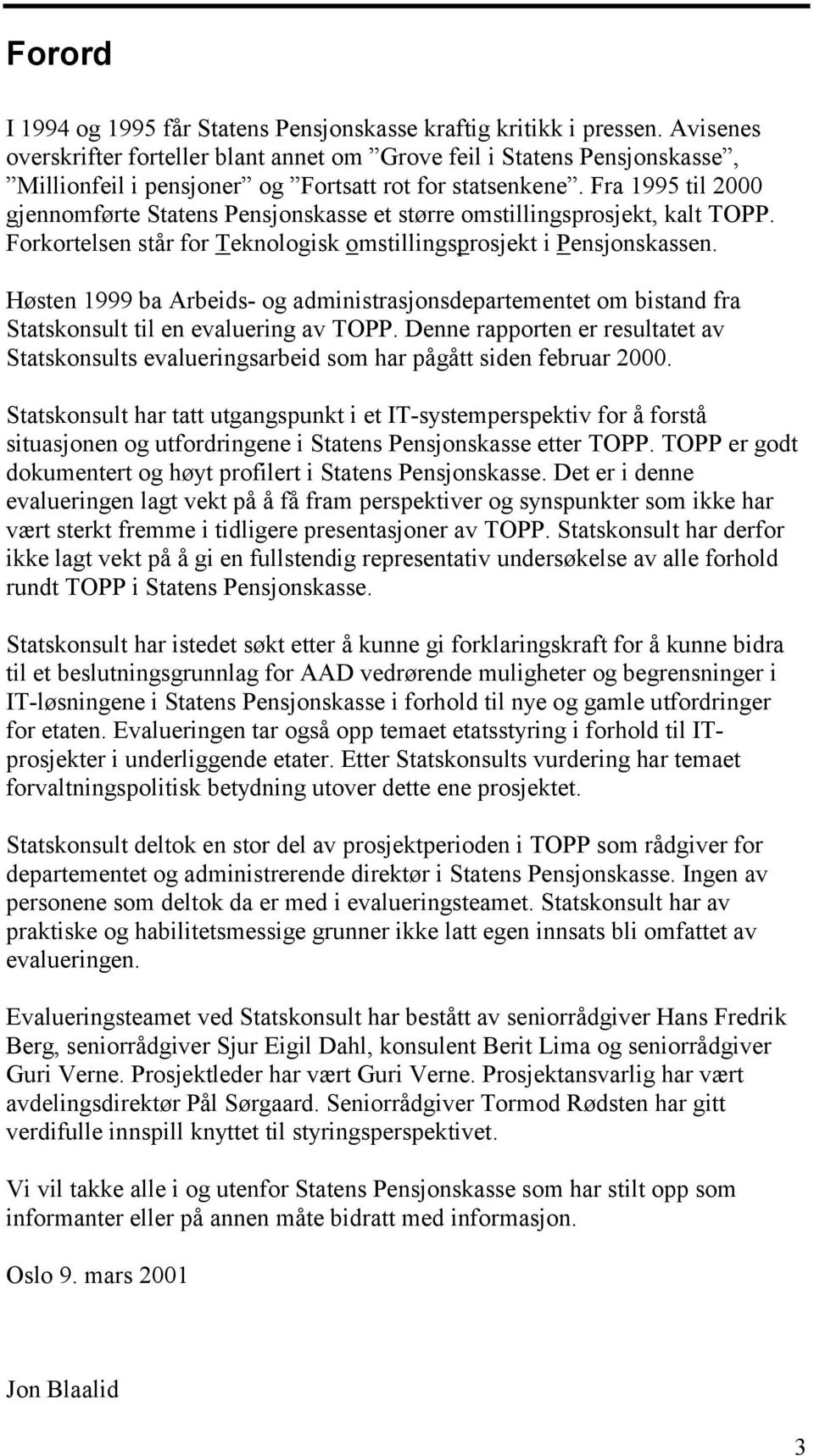Fra 1995 til 2000 gjennomførte Statens Pensjonskasse et større omstillingsprosjekt, kalt TOPP. Forkortelsen står for Teknologisk omstillingsprosjekt i Pensjonskassen.