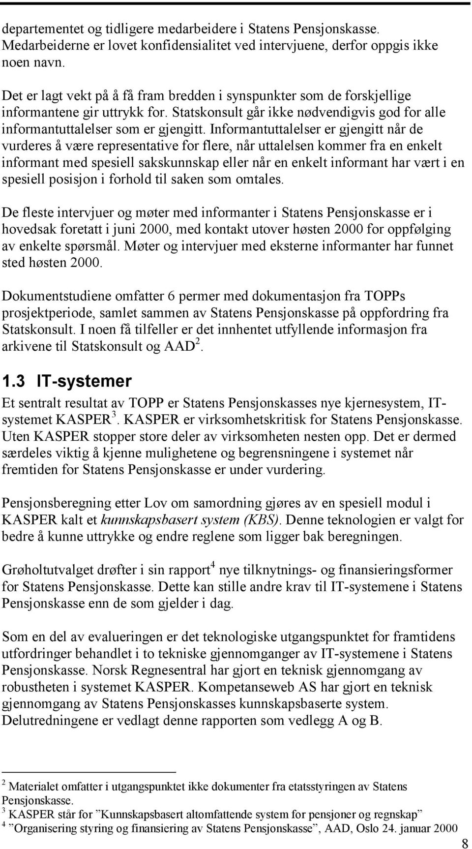 Informantuttalelser er gjengitt når de vurderes å være representative for flere, når uttalelsen kommer fra en enkelt informant med spesiell sakskunnskap eller når en enkelt informant har vært i en