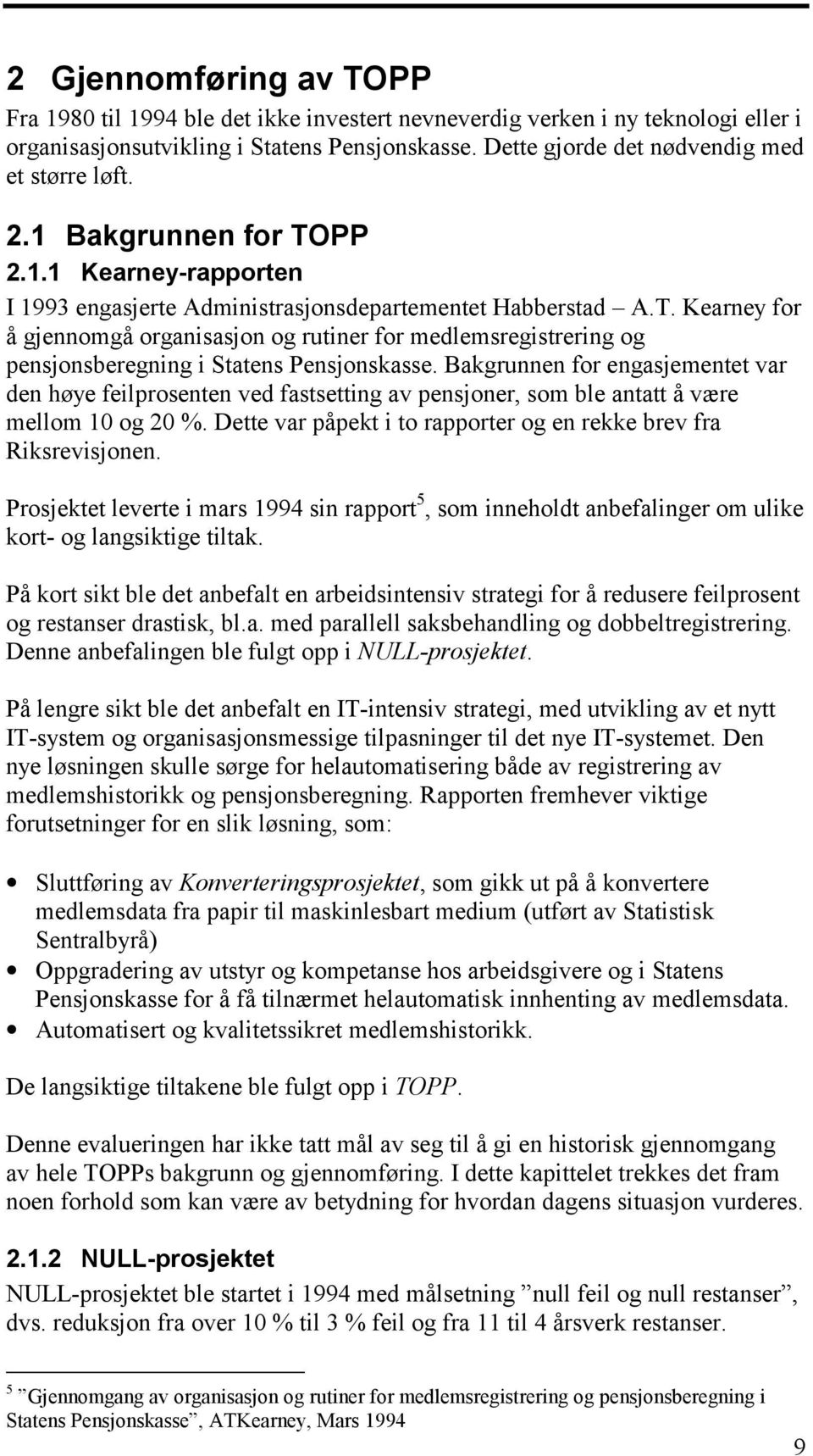 Bakgrunnen for engasjementet var den høye feilprosenten ved fastsetting av pensjoner, som ble antatt å være mellom 10 og 20 %. Dette var påpekt i to rapporter og en rekke brev fra Riksrevisjonen.