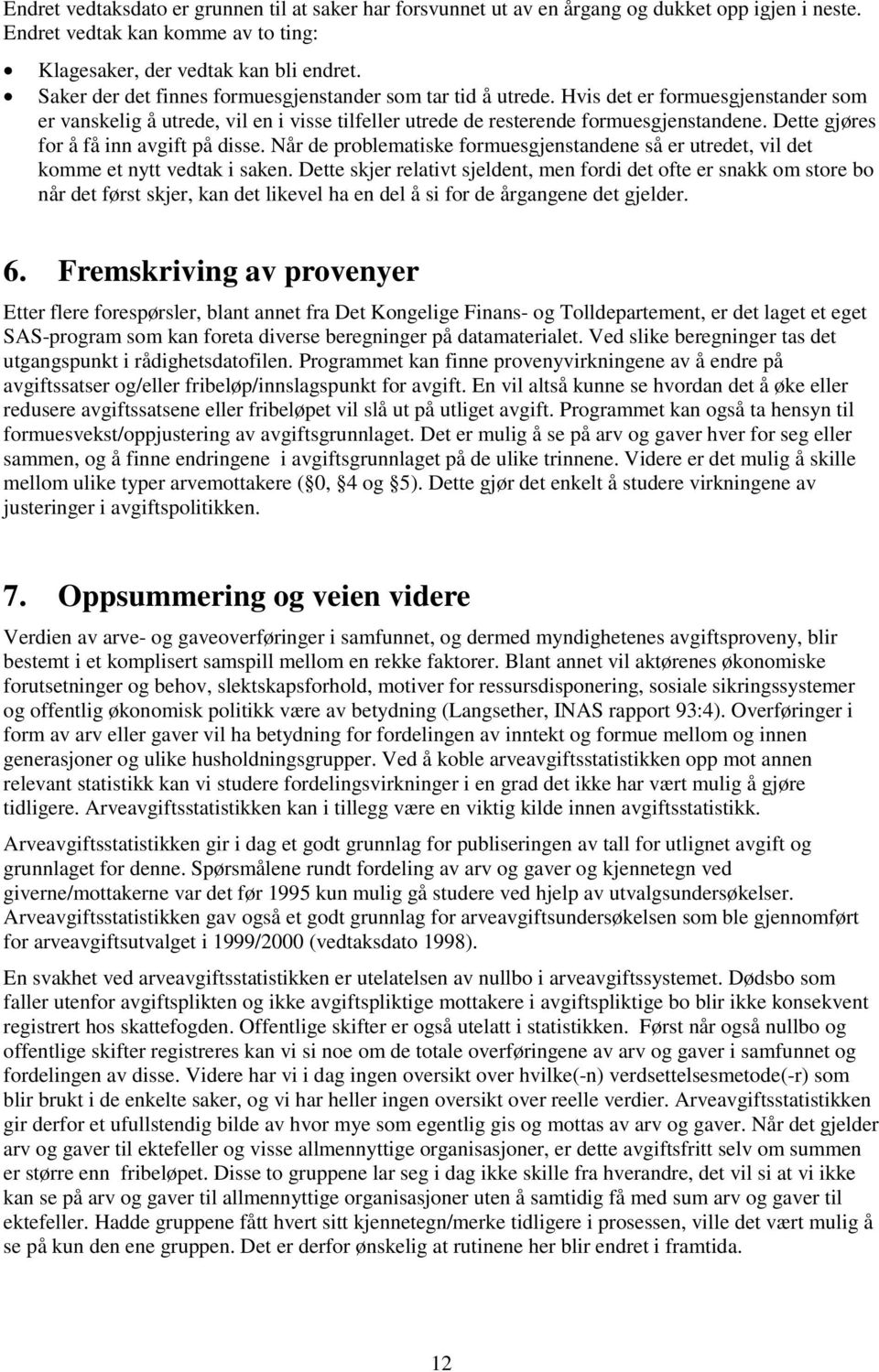 Dette gjøres for å få inn avgift på disse. Når de problematiske formuesgjenstandene så er utredet, vil det komme et nytt vedtak i saken.