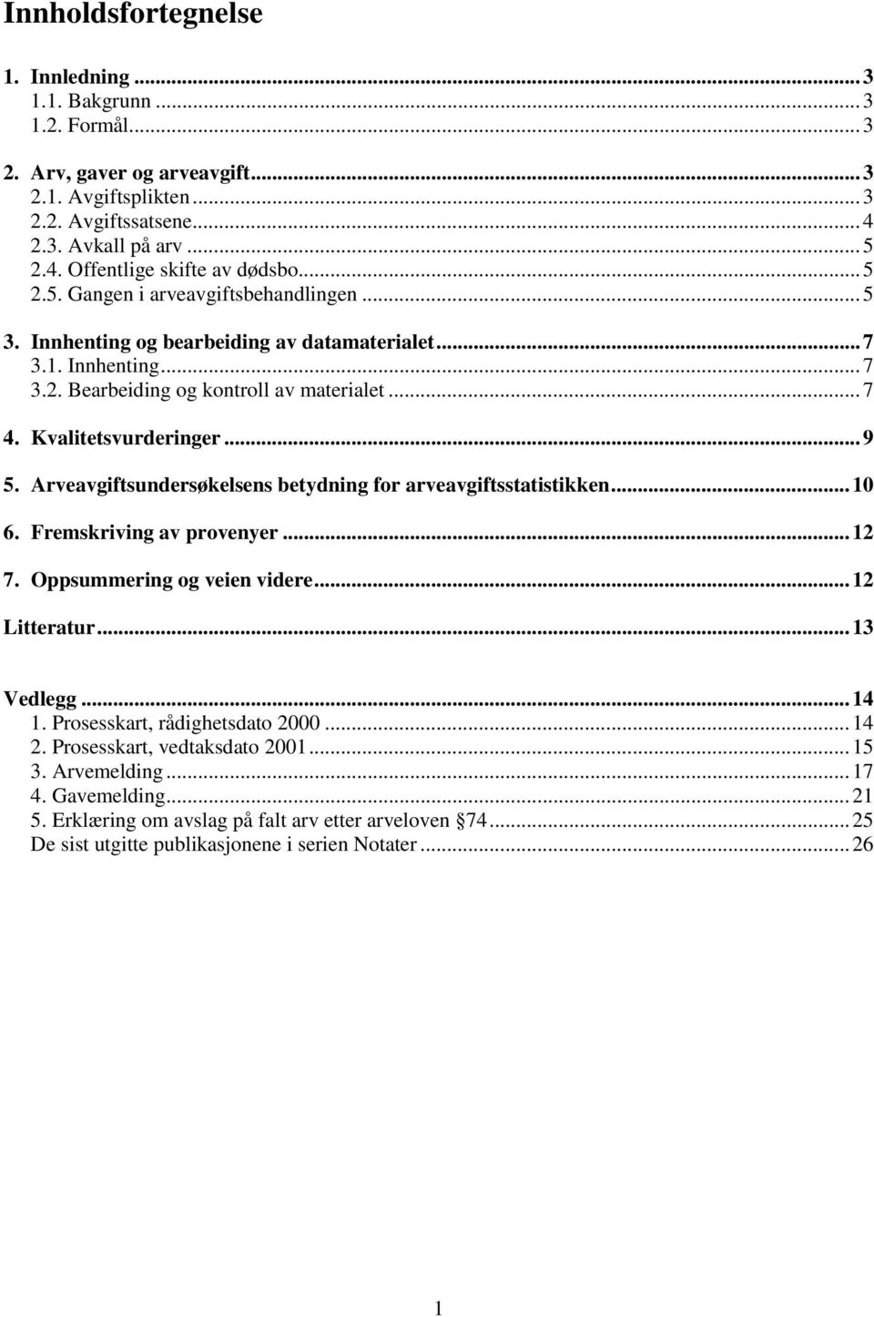 Arveavgiftsundersøkelsens betydning for arveavgiftsstatistikken...10 6. Fremskriving av provenyer...12 7. Oppsummering og veien videre...12 Litteratur...13 Vedlegg...14 1.