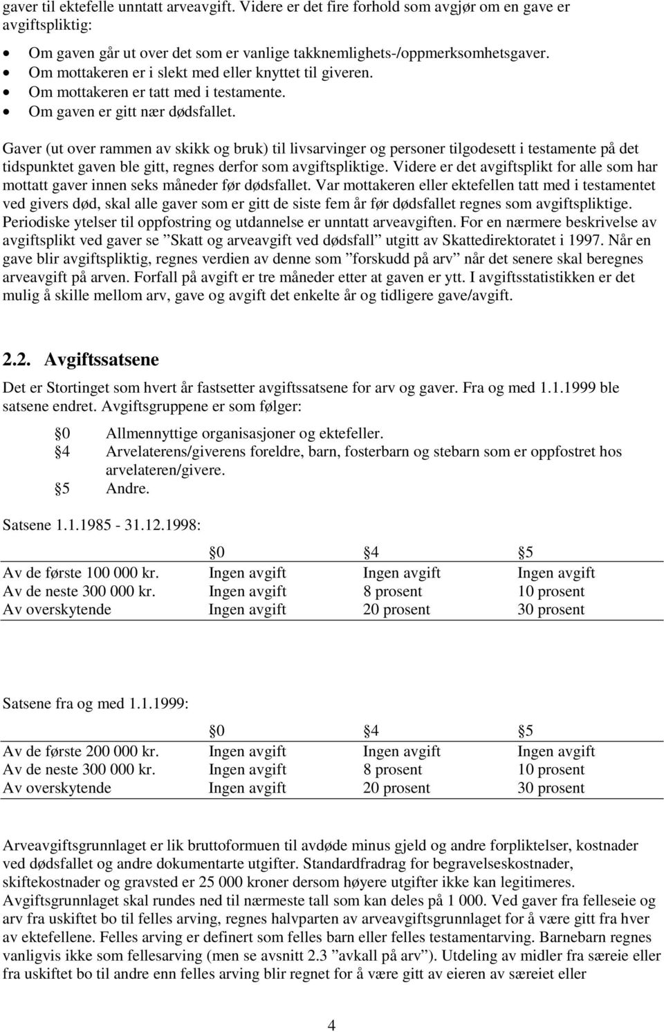 Gaver (ut over rammen av skikk og bruk) til livsarvinger og personer tilgodesett i testamente på det tidspunktet gaven ble gitt, regnes derfor som avgiftspliktige.