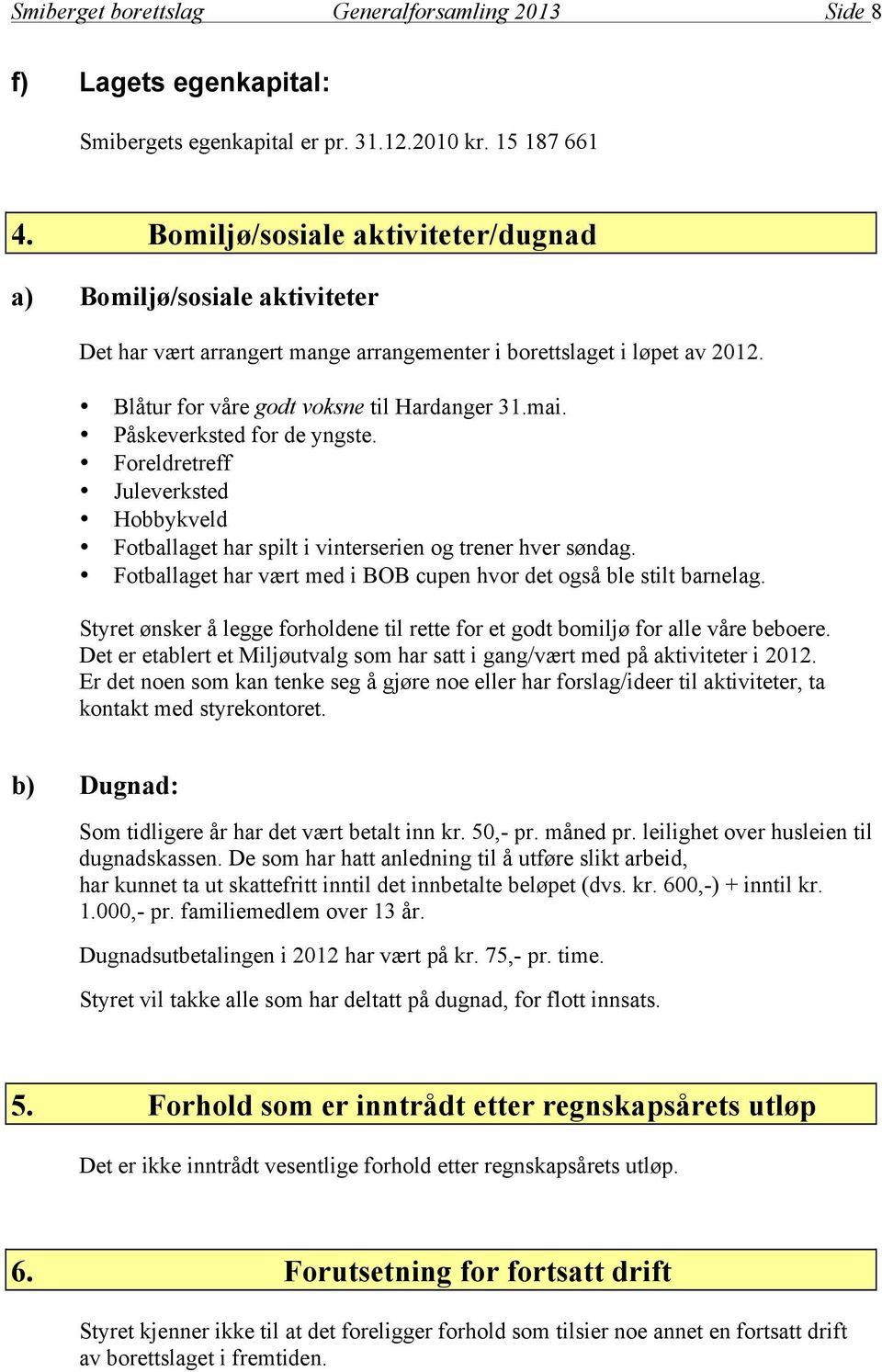 Påskeverksted for de yngste. Foreldretreff Juleverksted Hobbykveld Fotballaget har spilt i vinterserien og trener hver søndag. Fotballaget har vært med i BOB cupen hvor det også ble stilt barnelag.